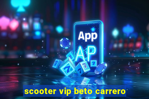 scooter vip beto carrero